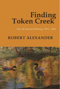 Cover image for Finding Token Creek: New & Selected Writing, 1975-2020
