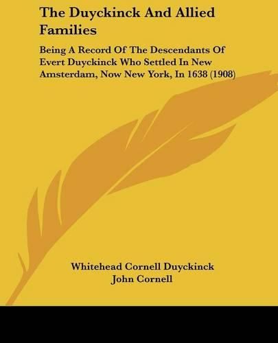 Cover image for The Duyckinck and Allied Families: Being a Record of the Descendants of Evert Duyckinck Who Settled in New Amsterdam, Now New York, in 1638 (1908)