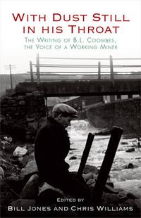 Cover image for With Dust Still in His Throat: The Writing of B. L. Coombes, the Voice of a Working Miner