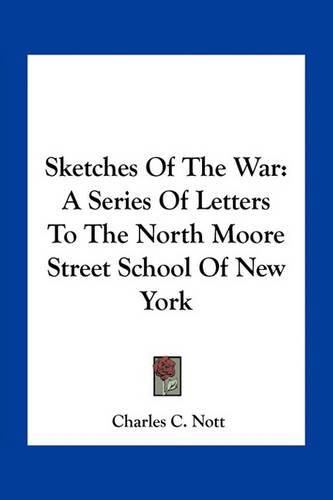 Sketches of the War: A Series of Letters to the North Moore Street School of New York