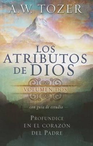Cover image for Los Atributos de Dios - Vol. 2 (Incluye Guia de Estudio): Profundice En El Corazon del Padre.