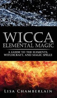 Cover image for Wicca Elemental Magic: A Guide to the Elements, Witchcraft, and Magic Spells