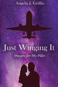 Cover image for Just Winging It: Prayers for My Pilot