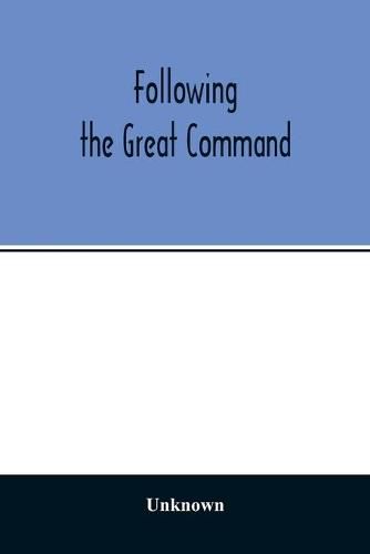 Cover image for Following the Great Command; Being the Jubilee Number forty-Ninth Annual Report of the Woman's Foreign Missionary Society of the Methodist Episcopal Church