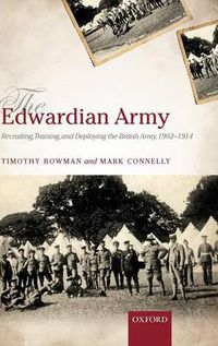 Cover image for The Edwardian Army: Recruiting, Training, and Deploying the British Army, 1902-1914