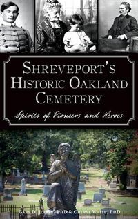 Cover image for Shreveport's Historic Oakland Cemetery: Spirits of Pioneers and Heroes