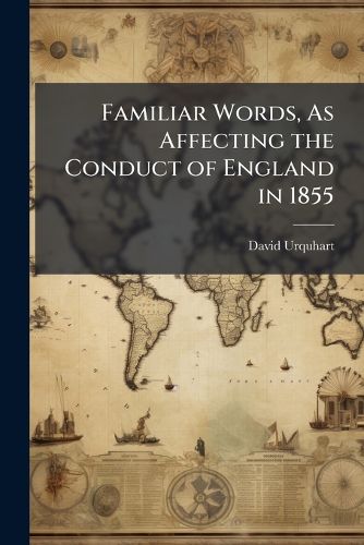 Cover image for Familiar Words, As Affecting the Conduct of England in 1855