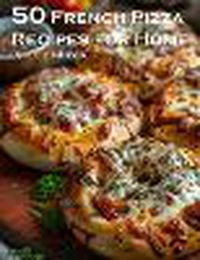 Cover image for 50 French Pizza Recipes for Home