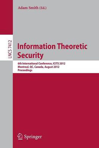 Cover image for Information Theoretic Security: 6th International Conference, ICITS 2012, Montreal, QC, Canada, August 15-17, 2012, Proceedings