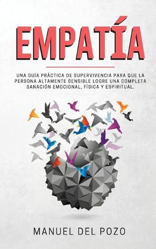Cover image for Empatia: Una guia practica de supervivencia para que la persona altamente sensible logre una completa sanacion emocional, fisica y espiritual