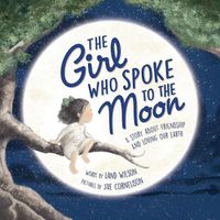 Cover image for The Girl Who Spoke to the Moon: A Story about Friendship and Loving Our Earth