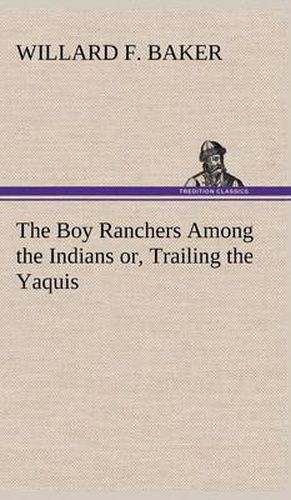 The Boy Ranchers Among the Indians or, Trailing the Yaquis