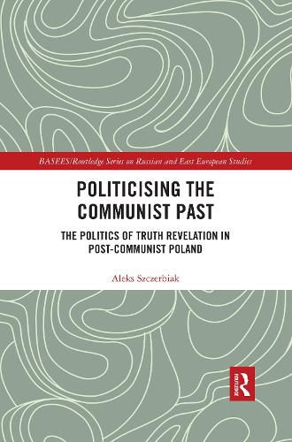 Cover image for Politicising the Communist Past: The Politics of Truth Revelation in Post-Communist Poland