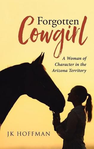 Cover image for Forgotten Cowgirl: A Woman of Character in the Arizona Territory