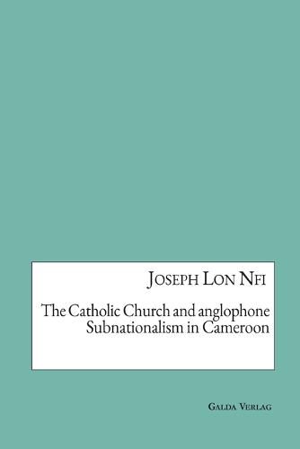 Cover image for The Catholic Church and anglophone Subnationalism in Cameroon