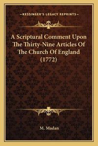 Cover image for A Scriptural Comment Upon the Thirty-Nine Articles of the Church of England (1772)