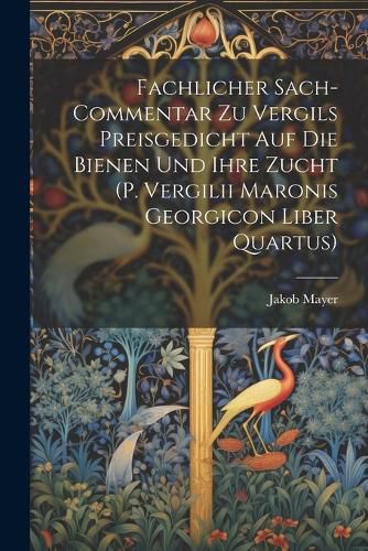 Cover image for Fachlicher Sach-Commentar Zu Vergils Preisgedicht Auf Die Bienen Und Ihre Zucht (P. Vergilii Maronis Georgicon Liber Quartus)