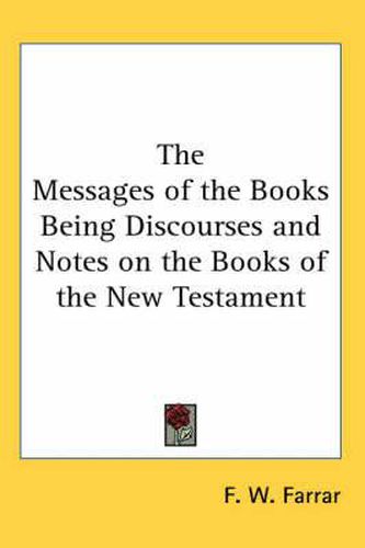 Cover image for The Messages of the Books Being Discourses and Notes on the Books of the New Testament