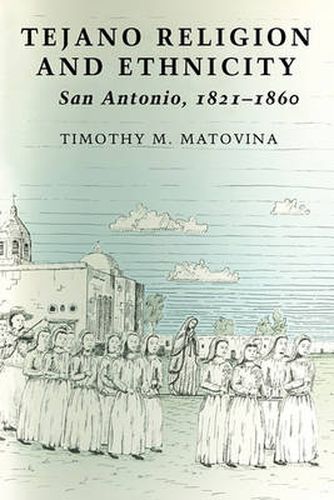 Cover image for Tejano Religion and Ethnicity: San Antonio, 1821-1860