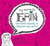 Cover image for My Name Is Erin: One Girl'S Journey To Discover Who She Is