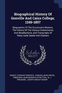 Cover image for Biographical History of Gonville and Caius College, 1349-1897: Biographies of the Successive Masters, the History of the Various Endowments and Benefactions, and Transcripts of Many Early Deeds and Charters