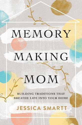 Cover image for Memory-Making Mom: Building Traditions That Breathe Life Into Your Home