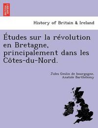 Cover image for Etudes Sur La Revolution En Bretagne, Principalement Dans Les Cotes-Du-Nord.