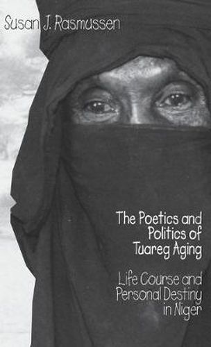 Cover image for The Poetics and Politics of Tuareg Aging: Life Course and Personal Destiny in Niger