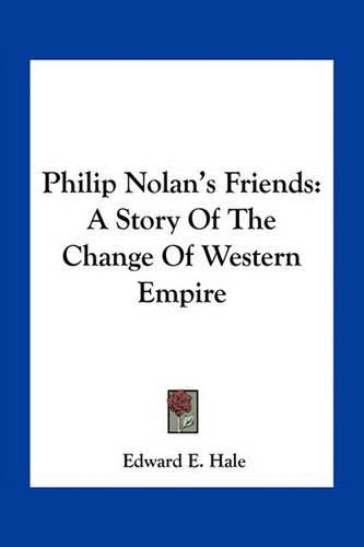 Philip Nolan's Friends: A Story of the Change of Western Empire