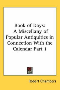 Cover image for Book of Days: A Miscellany of Popular Antiquities in Connection with the Calendar Part 1