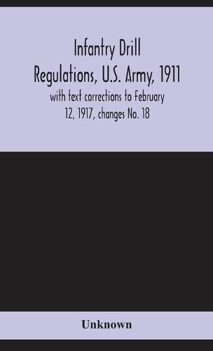 Cover image for Infantry drill regulations, U.S. Army, 1911; with text corrections to February 12, 1917, changes No. 18