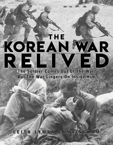 Cover image for The Korean War Relived: The Soldier Comes Out Of The War, But The War Lingers On Inside Him
