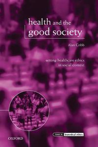 Cover image for Health and the Good Society: Setting Healthcare Ethics in Social Context