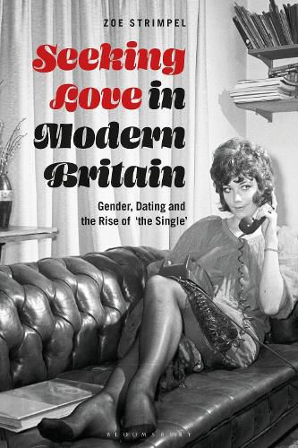 Cover image for Seeking Love in Modern Britain: Gender, Dating and the Rise of 'the Single