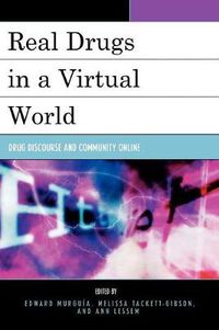Cover image for Real Drugs in a Virtual World: Drug Discourse and Community Online
