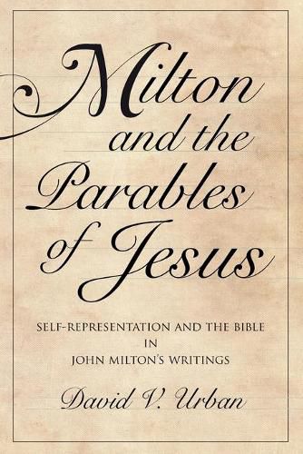 Milton and the Parables of Jesus: Self-Representation and the Bible in John Milton's Writings