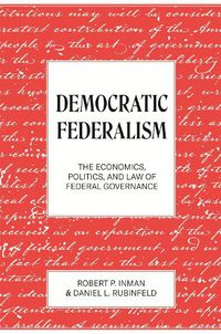 Cover image for Democratic Federalism: The Economics, Politics, and Law of Federal Governance