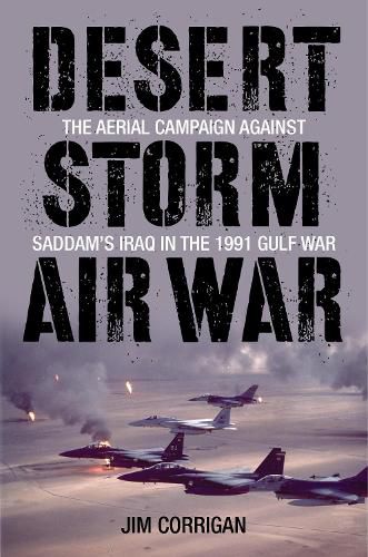 Desert Storm Air War: The Aerial Campaign Against Saddam's Iraq in the 1991 Gulf War