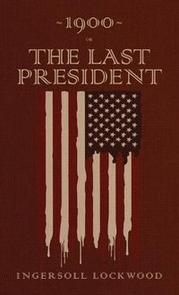 Cover image for 1900 or, The Last President: The Original 1896 Edition