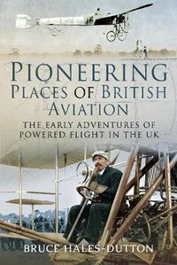 Cover image for Pioneering Places of British Aviation: The Early Adventures of Powered Flight in the UK