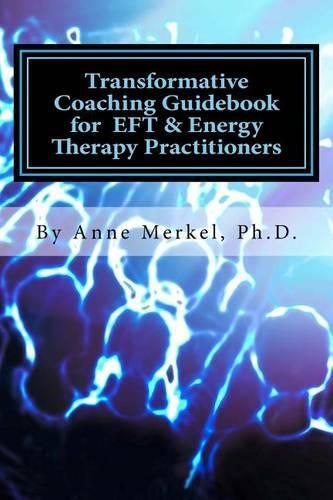 Cover image for Transformative Coaching Guidebook for Eft & Energy Therapy Practitioners: Creating a Practice Curriculum to Support Your Clients to Thrive!