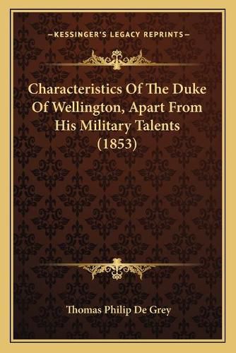 Characteristics of the Duke of Wellington, Apart from His Military Talents (1853)