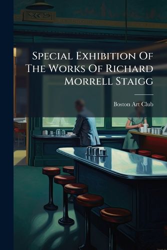 Cover image for Special Exhibition Of The Works Of Richard Morrell Staigg