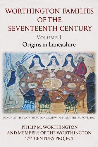 Cover image for The Worthington Families of the Seventeenth Century: Volume 1 Origins in Lancashire