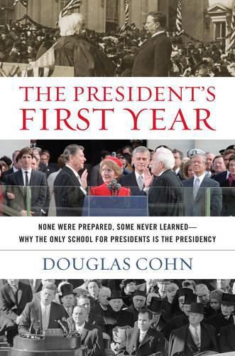 Cover image for The President's First Year: None Were Prepared, Some Never Learned - Why the Only School for Presidents Is the Presidency