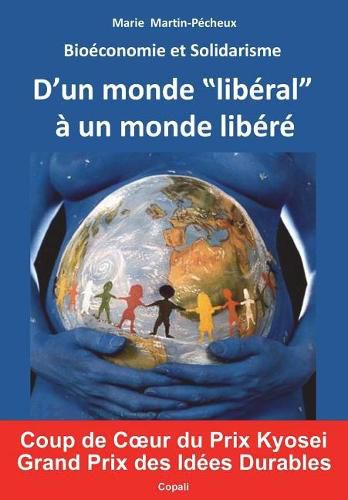 Cover image for Bioeconomie et Solidarisme: D'un monde  liberal  a un monde libere. Enfin un nouveau modele economique et social, fonde sur les mecanismes du Vivant, pour favoriser le bien-etre general et particulier. L'ancien monde s'ecroule, passons au nouveau.