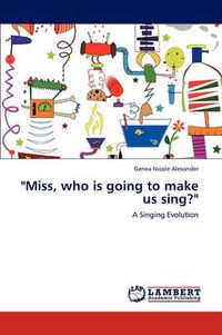 Cover image for Miss, Who Is Going to Make Us Sing?