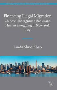 Cover image for Financing Illegal Migration: Chinese Underground Banks and Human Smuggling in New York City
