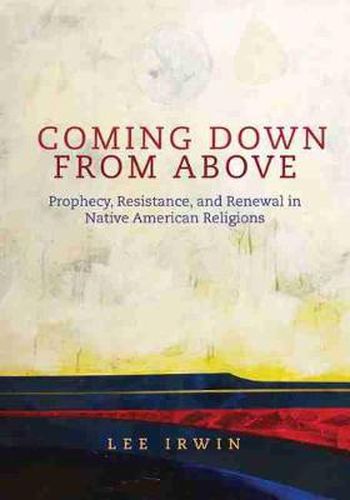 Cover image for Coming Down From Above: Prophecy, Resistance, and Renewal in Native American Religions