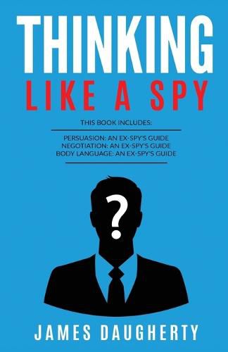 Cover image for Thinking: Like A Spy: This Book Includes - Persuasion An Ex-SPY's Guide, Negotiation An Ex-SPY's Guide, Body Language An Ex-SPY's Guide